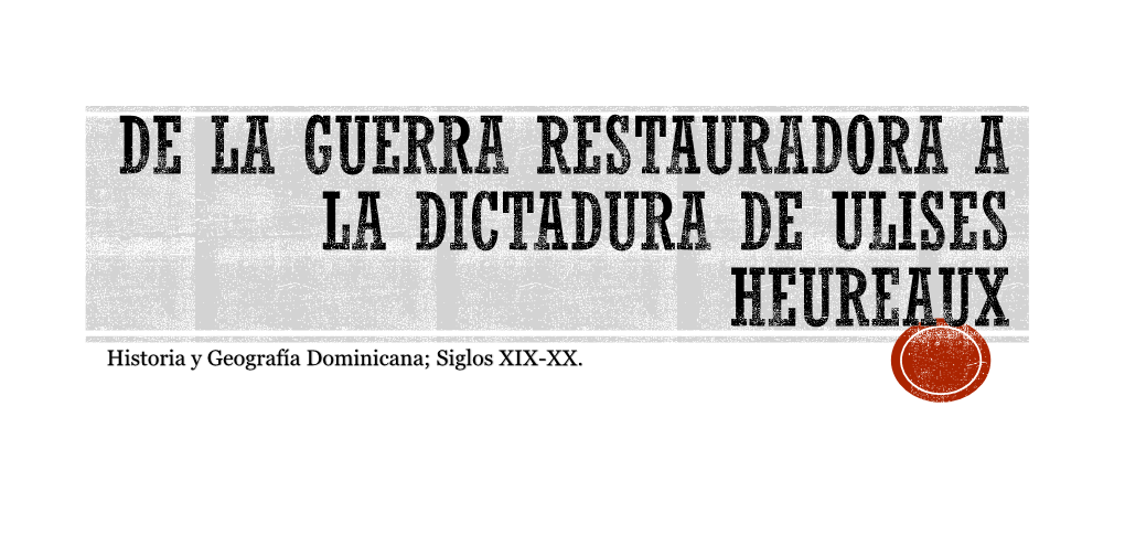 De La Guerra Restauradora a La Dictadura De Ulises Heureaux