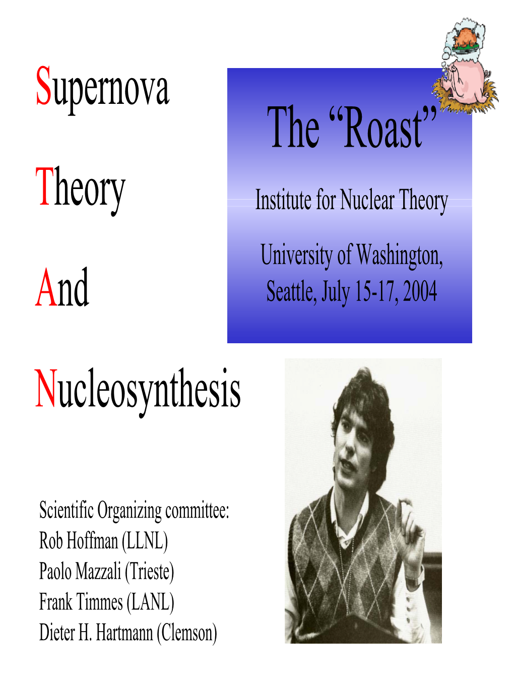 The “Roast” Theory Institute for Nuclear Theory University of Washington, and Seattle, July 15-17, 2004 Nucleosynthesis