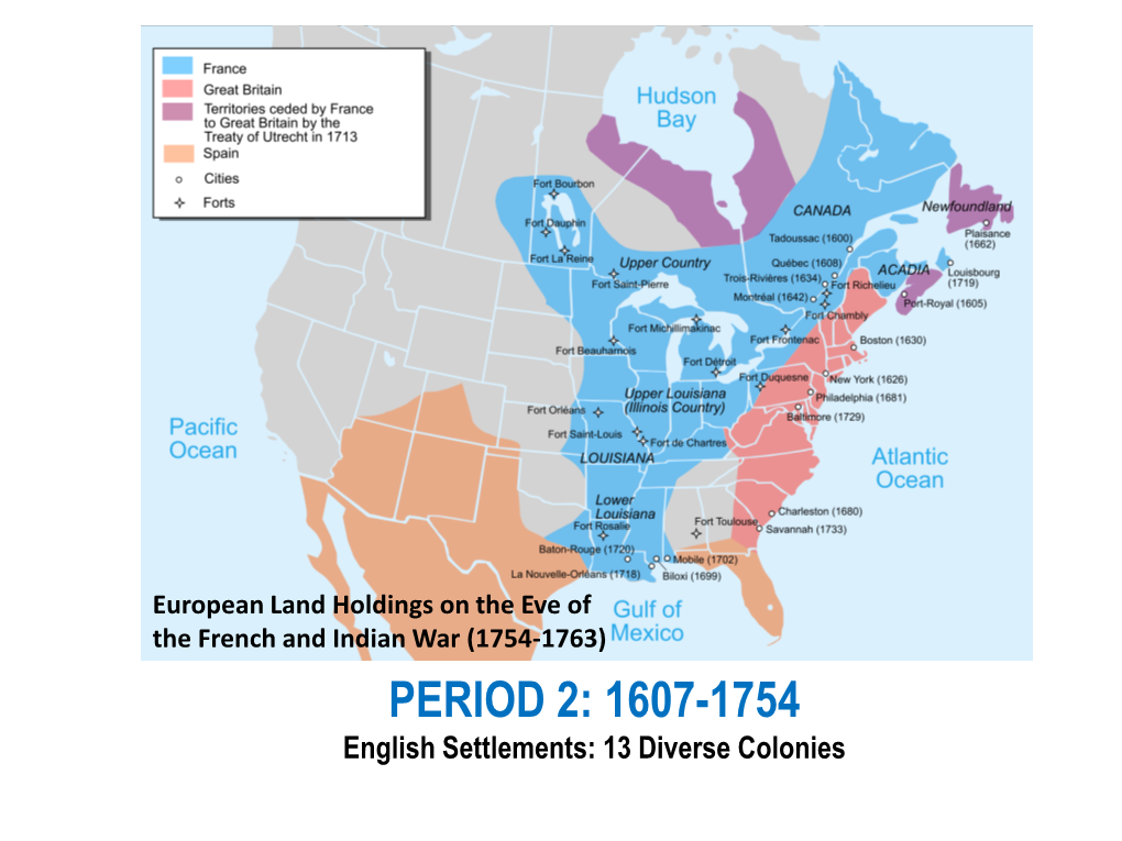 PERIOD 2: 1607-1754 English Settlements: 13 Diverse Colonies PERIOD 2: 1607-1754 “The British Are Coming…”