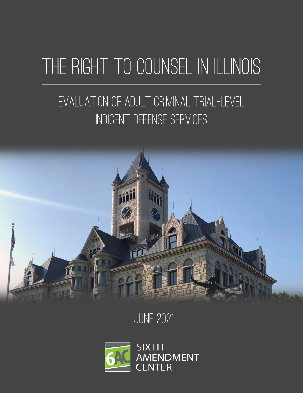 The Right to Counsel in Illinois: Evaluation of Adult Criminal Trial-Level Indigent Defense Services Copyright © 2021 by the Sixth Amendment Center