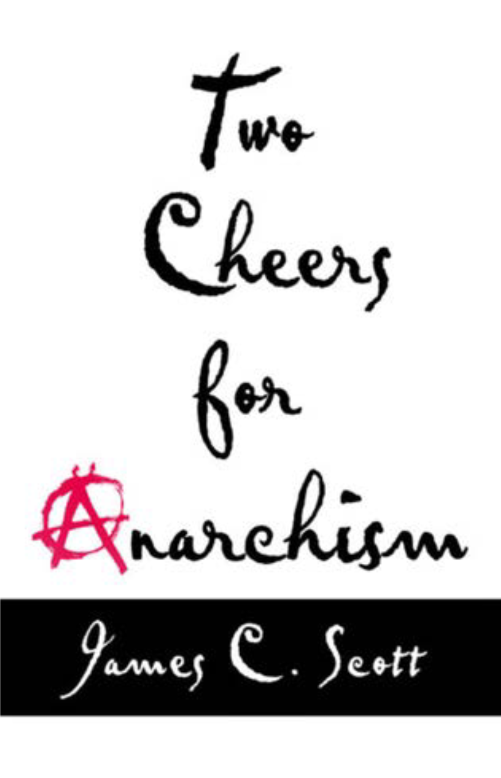 Two Cheers for Anarchism : Sixeasy Pieces on Autonomy, Dignity, and Meaningful Work and Play I James C