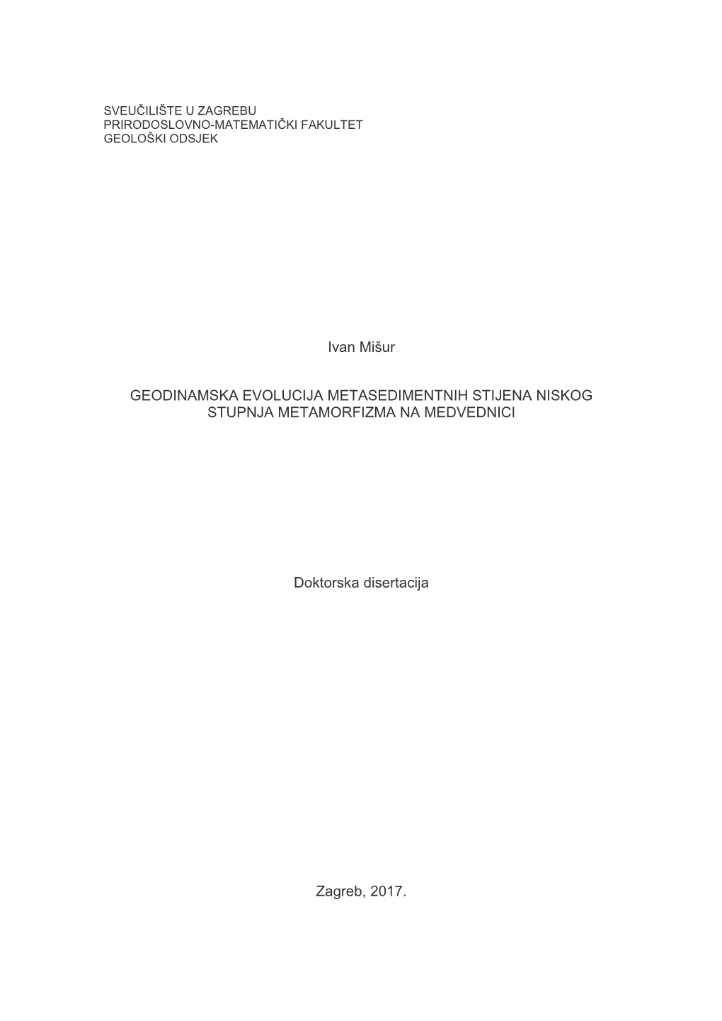 Ivan Mišur GEODINAMSKA EVOLUCIJA METASEDIMENTNIH STIJENA NISKOG STUPNJA METAMORFIZMA NA MEDVEDNICI Doktorska Disertacija Zagre