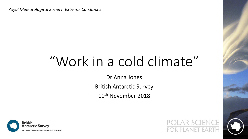 “Work in a Cold Climate” Dr Anna Jones British Antarctic Survey 10Th November 2018 Antarctica Is Extreme! • Stormiest • Coldest • Driest • Windiest • Highest