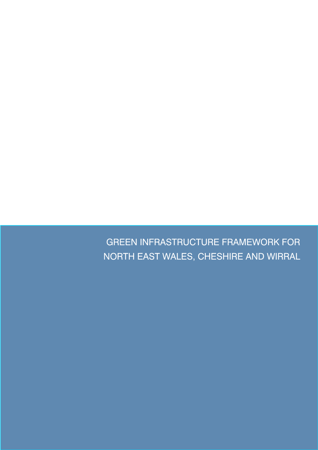 Green Infrastructure Framework for North East Wales, Cheshire and Wirral Final March 2011