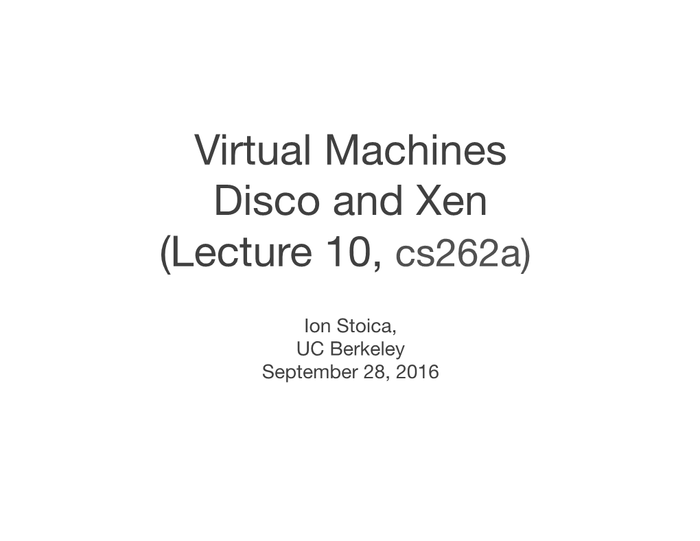 Virtual Machines Disco and Xen (Lecture 10, Cs262a)