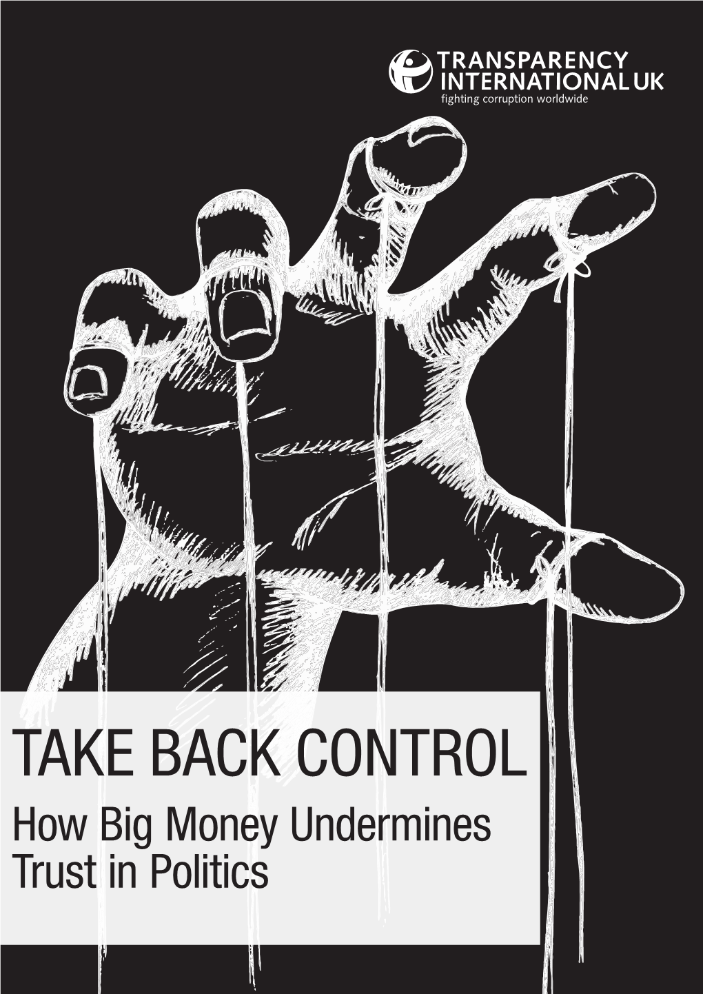 TAKE BACK CONTROL How Big Money Undermines Trust in Politics Transparency International (TI) Is the World’S Leading Non- Governmental Anti-Corruption Organisation