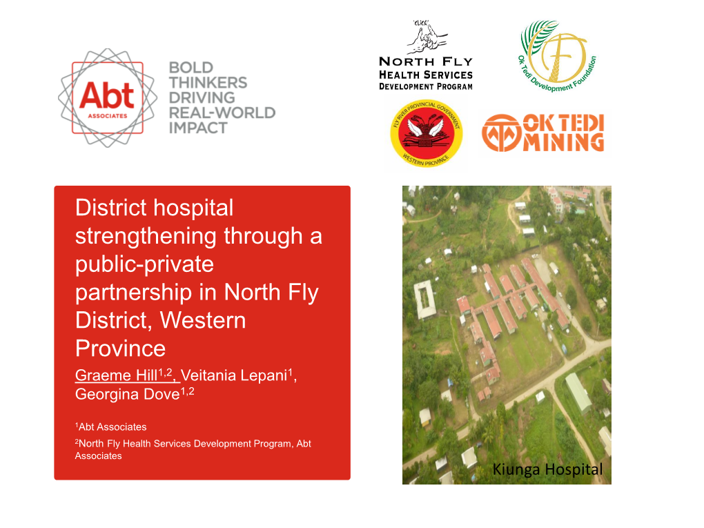 District Hospital Strengthening Through a Public-Private Partnership in North Fly District, Western Province Graeme Hill1,2, Veitania Lepani1, Georgina Dove1,2