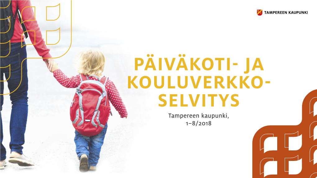PÄIVÄKOTI- JA KOULUVERKKO- SELVITYS Tampereen Kaupunki, 1–8/2018 Sisällysluettelo