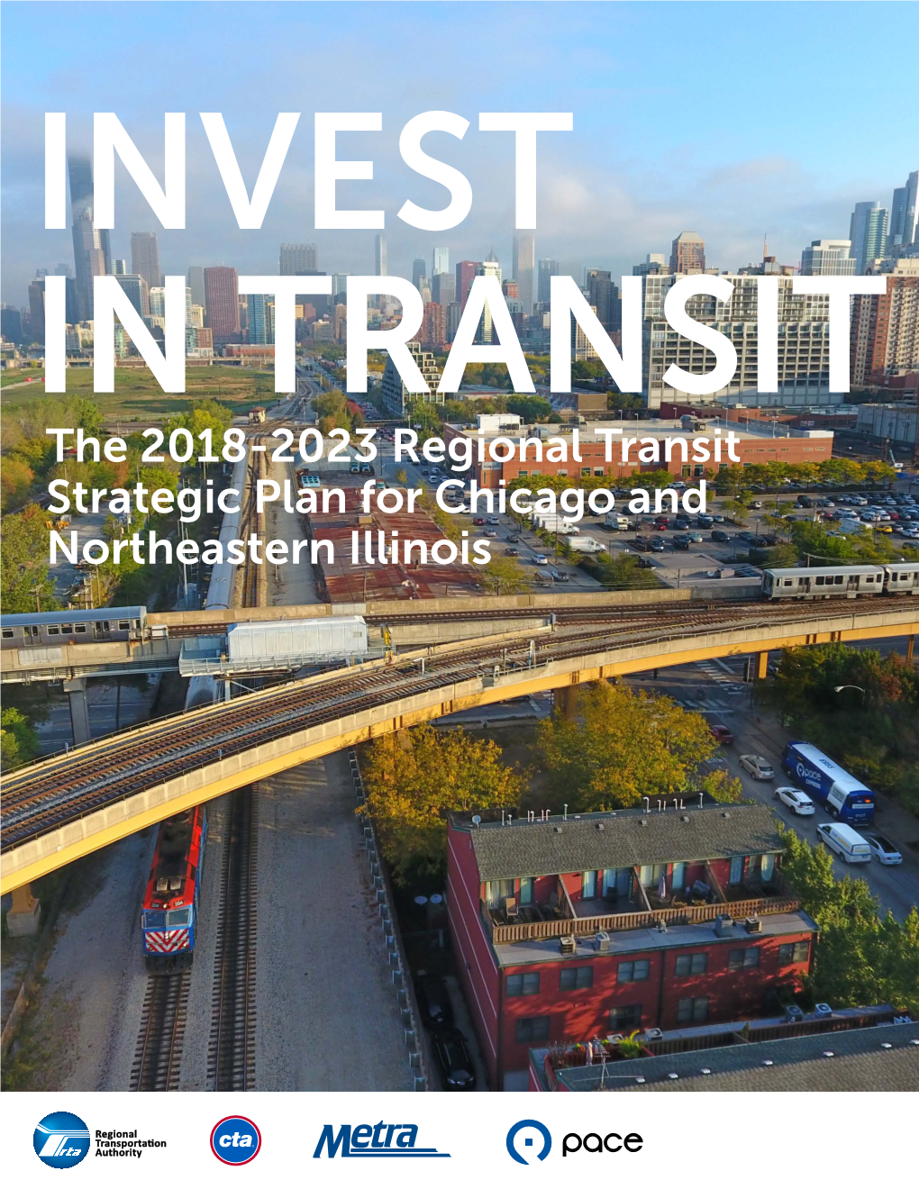 INVEST in TRANSIT the 2018-2023 Regional Transit Strategic Plan for Chicago and Northeastern Illinois Chicago and Northeastern It’S Time to Act