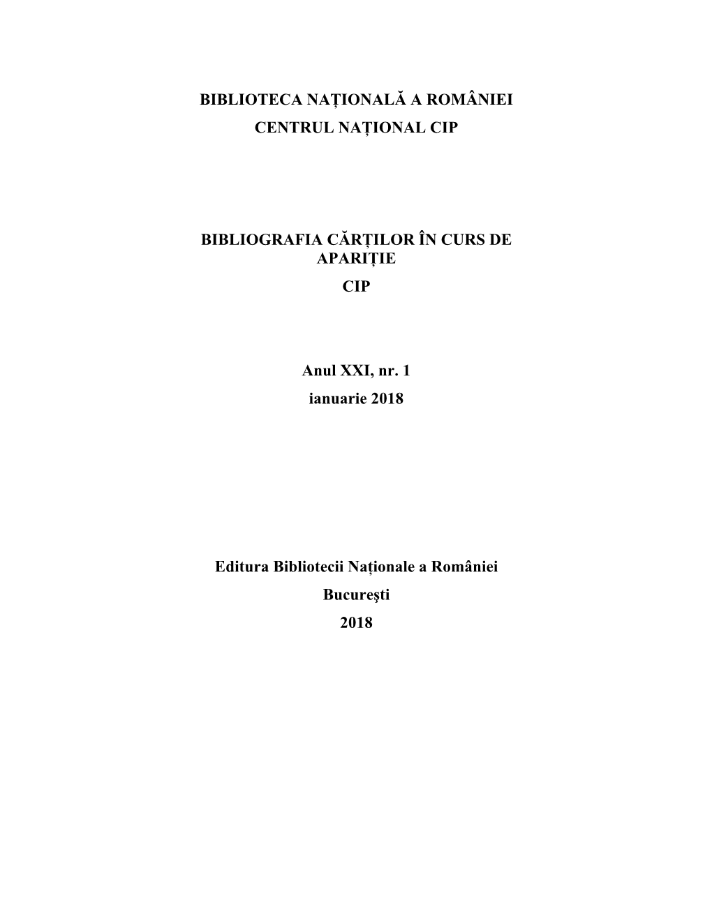 BIBLIOTECA NAŢIONALĂ a ROMÂNIEI CENTRUL NAŢIONAL CIP BIBLIOGRAFIA CĂRŢILOR ÎN CURS DE APARIŢIE CIP Anul XXI, Nr. 1 Ianua