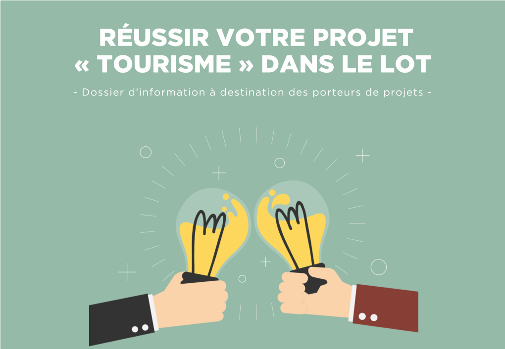 TOURISME » DANS LE LOT - Dossier D’Information À Destination Des Porteurs De Projets - SOMMAIRE • VOUS CHERCHEZ À ?