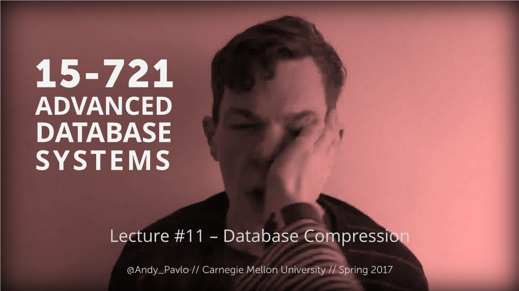 CMU SCS 15-721 (Spring 2017) :: Database Compression