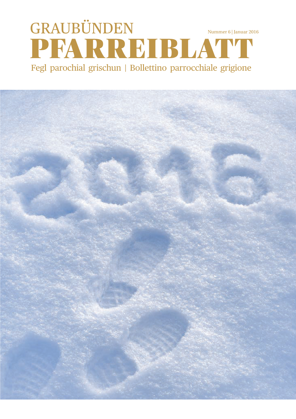 Graubünden Nummer 6 | Januar 2016 Pfarreiblatt Fegl Parochial Grischun | Bollettino Parrocchiale Grigione 2 Pfarreiblatt Graubünden | Januar 2016