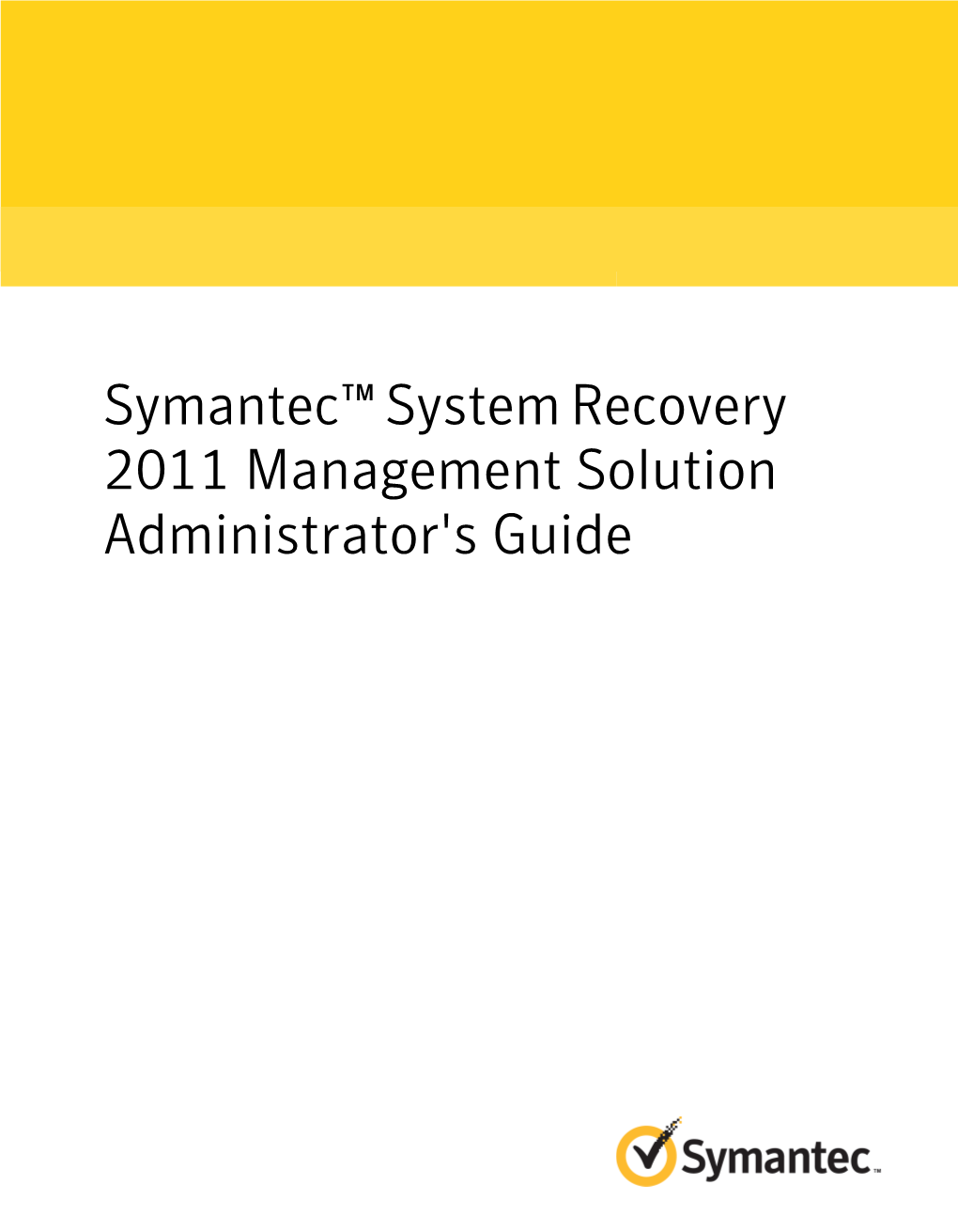 Symantec™ System Recovery 2011 Management Solution Administrator's Guide Symantec™ System Recovery 2011 Management Solution Administrator's Guide