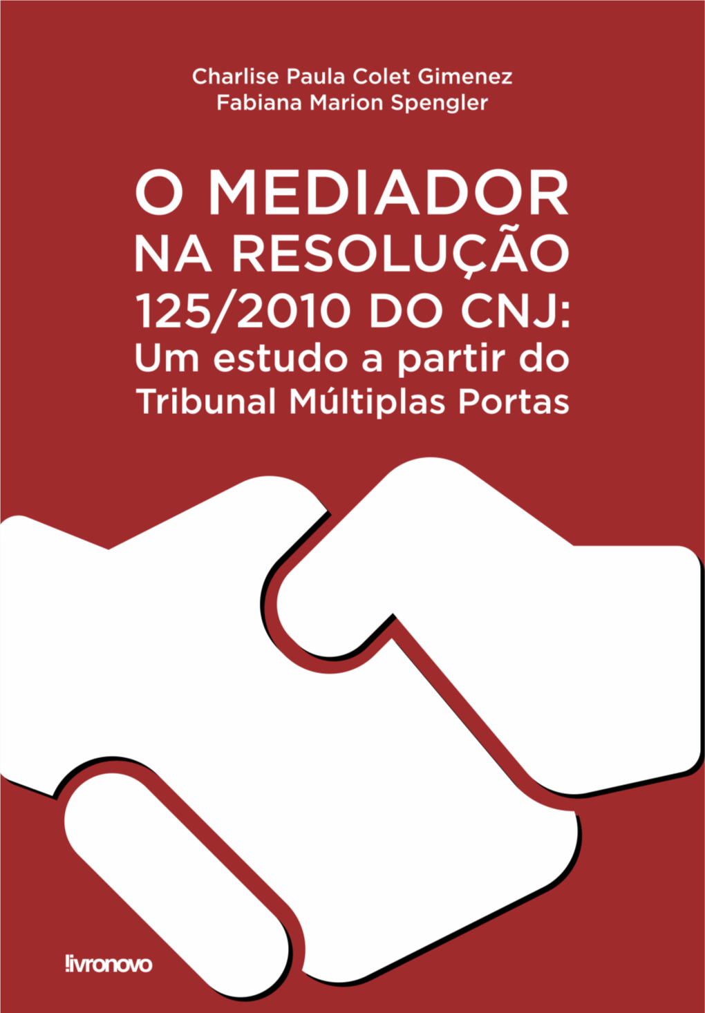 O Mediador Na Resolução 125/2010 Do CNJ: Um Estudo a Partir Do Tribunal Múltiplas Portas/Charlise Paula Colet Gimenez; Fabiana Marion Spengler