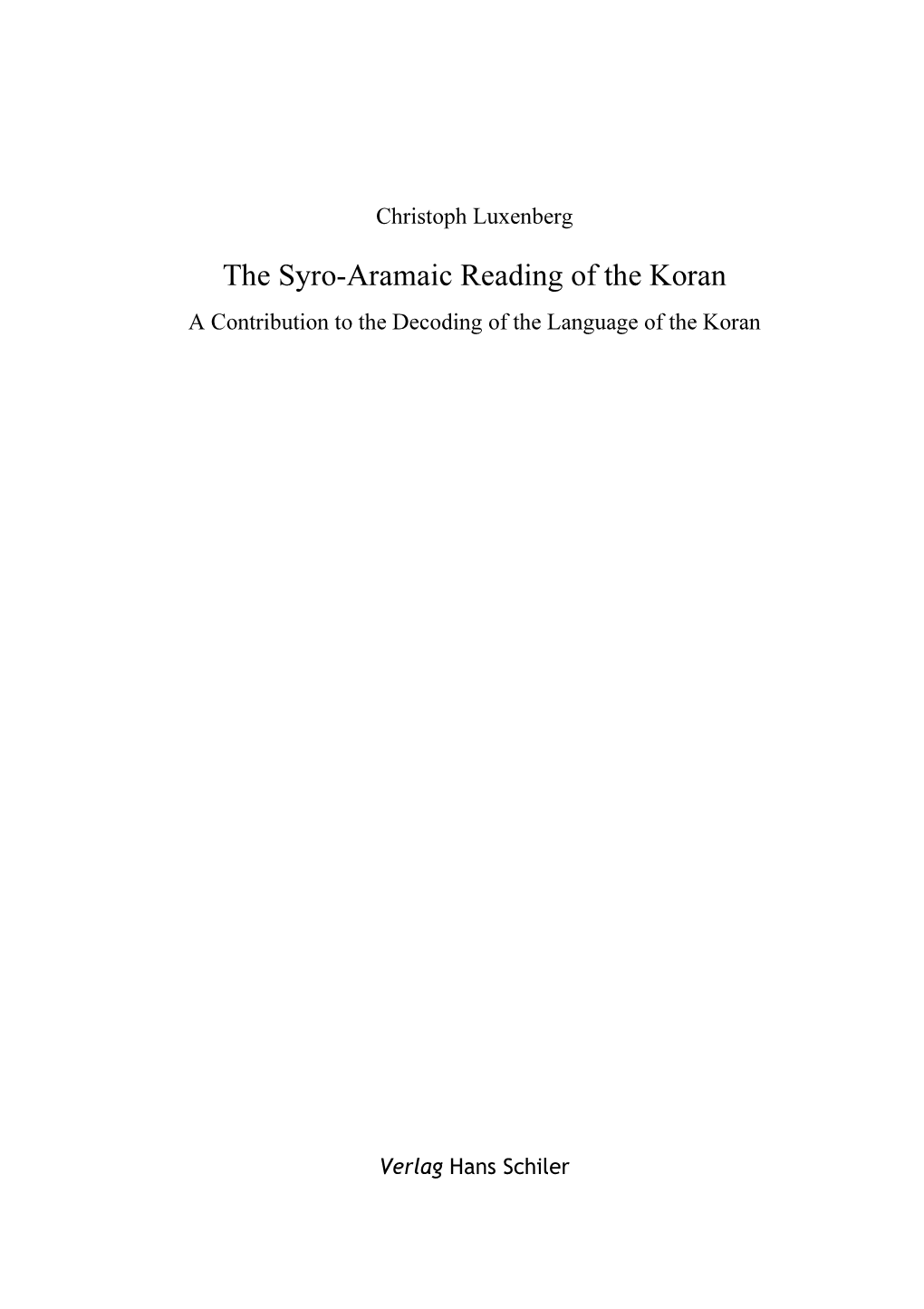 The Syro-Aramaic Reading of the Koran a Contribution to the Decoding of the Language of the Koran