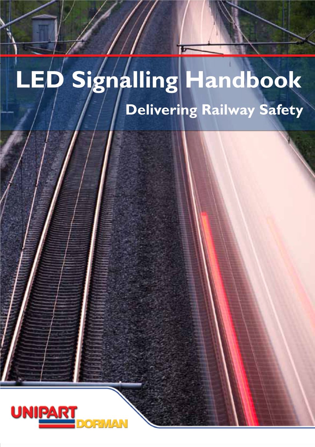 LED Signalling Handbook Delivering Railway Safety Contents the Next Generation of Page Railway Signal 3 Introduction to Unipart Dorman