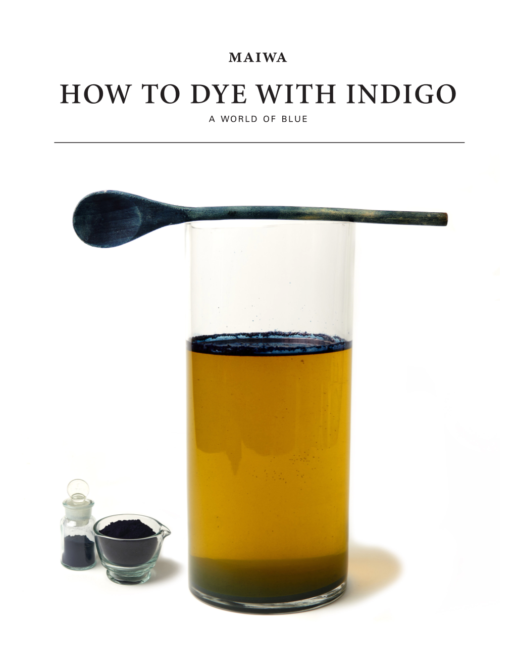 HOW to DYE with INDIGO a Wo R L D O F B L U E HOW to DYE with INDIGO a Wo R L D O F B L U E