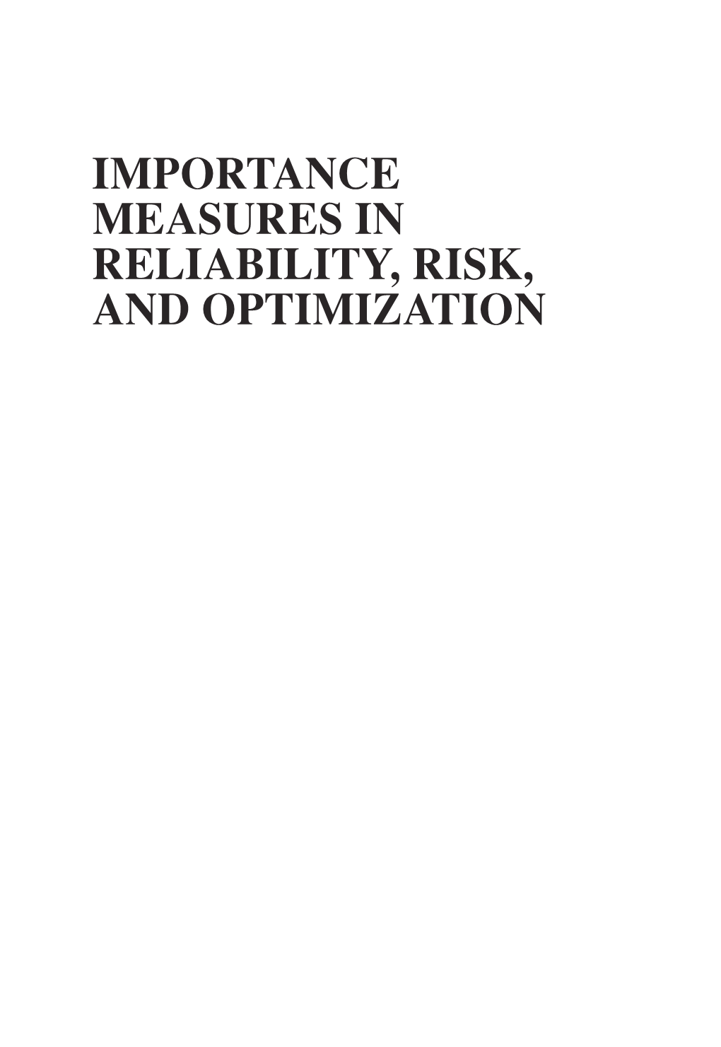 IMPORTANCE MEASURES in RELIABILITY, RISK, and OPTIMIZATION P1: TIX/XYZ P2: ABC JWST170-Fm JWST170-Kuo April 2, 2012 8:27 Printer Name: Yet to Come