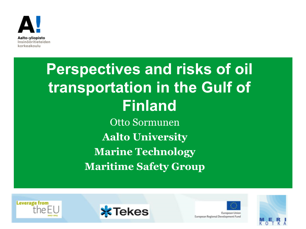 Perspectives and Risks of Oil Transportation in the Gulf of Finland Otto Sormunen Aalto University Marine Technology Maritime Safety Group