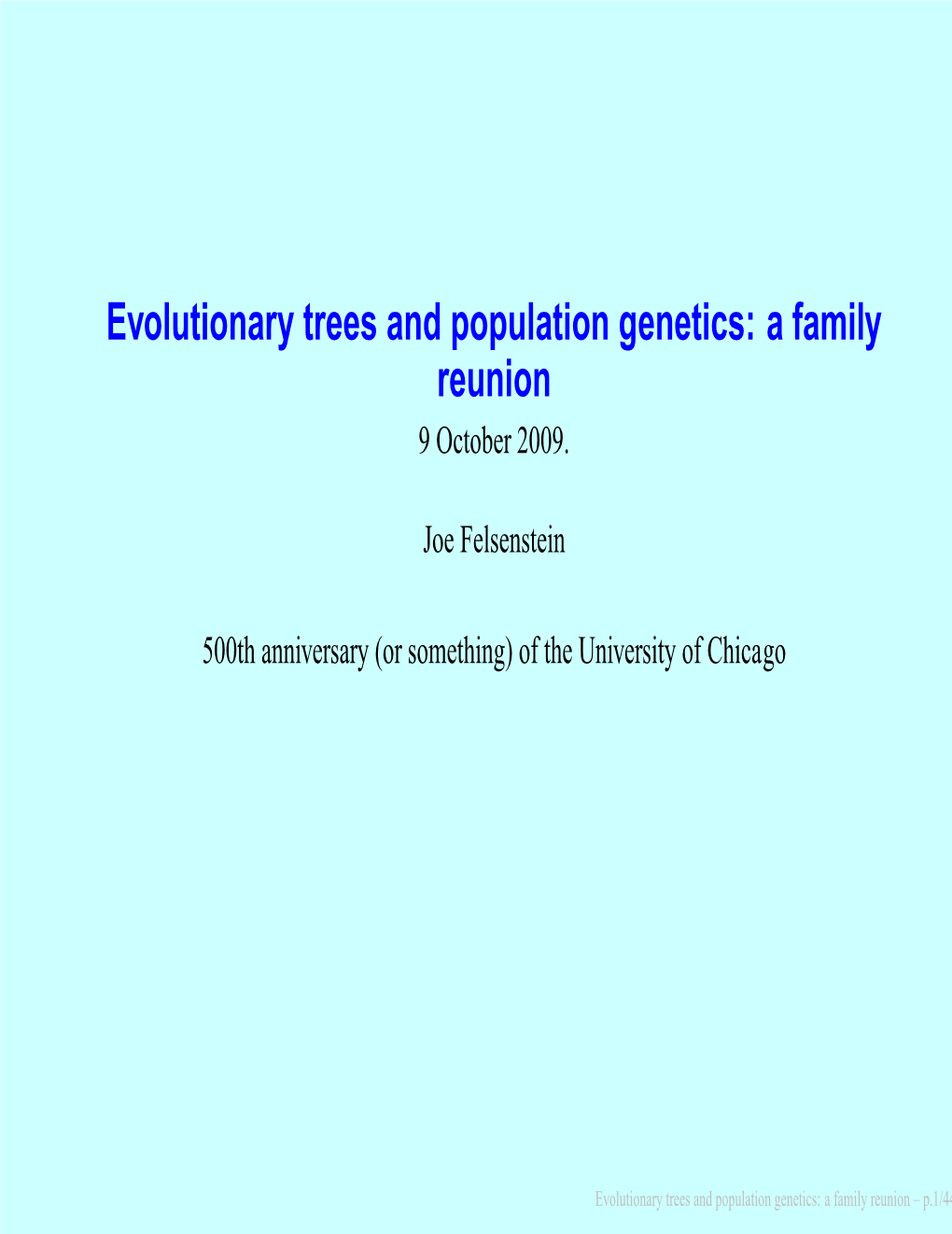 Evolutionary Trees and Population Genetics: a Family Reunion 9 October 2009
