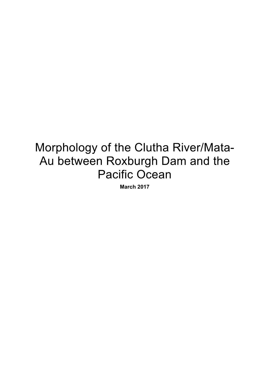 Morphology of the Clutha River/Mata- Au Between Roxburgh Dam and the Pacific Ocean March 2017
