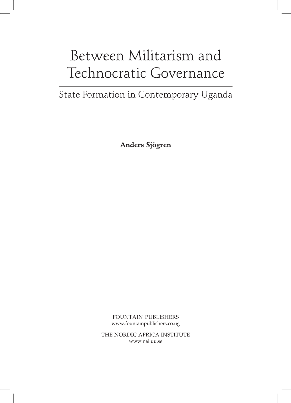 Between Militarism and Technocratic Governance State Formation in Contemporary Uganda