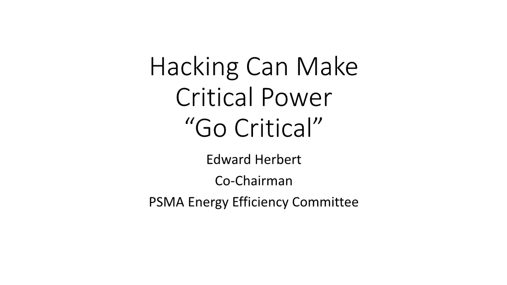 Hacking Can Make Critical Power “Go Critical” Edward Herbert Co-Chairman PSMA Energy Efficiency Committee What Is “Hacking?”