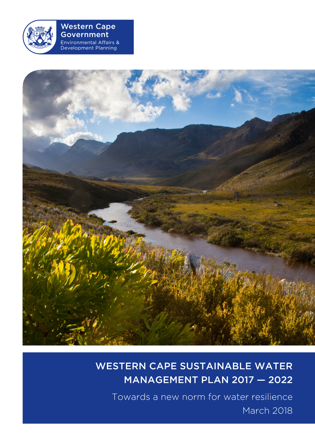 WESTERN CAPE SUSTAINABLE WATER MANAGEMENT PLAN 2017 — 2022 Towards a New Norm for Water Resilience March 2018 WESTERN CAPE SUSTAINABLE WATER MANAGEMENT PLAN