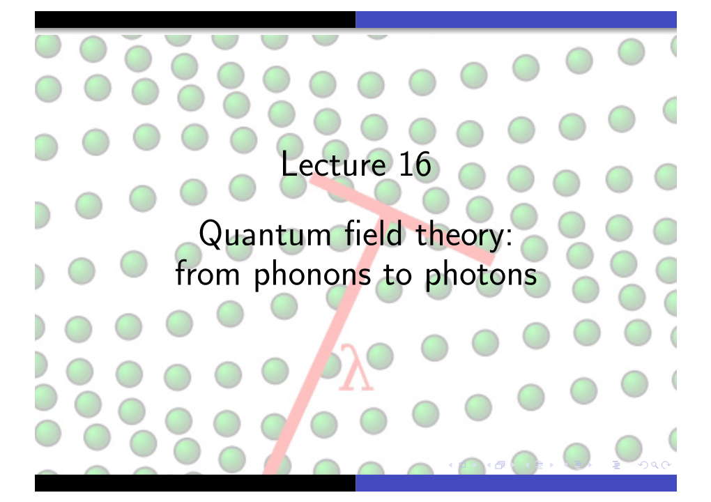 Lecture 16 Quantum Field Theory: from Phonons to Photons