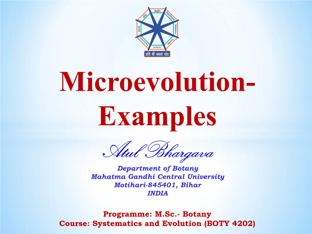 Microevolution- Examples Atul Bhargava Department of Botany Mahatma Gandhi Central University Motihari-845401, Bihar INDIA