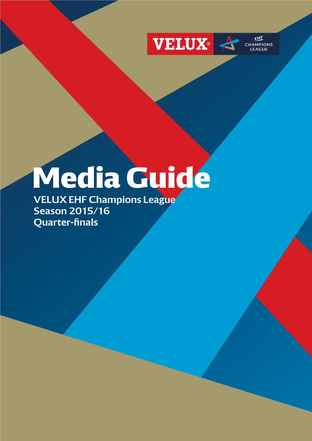 Media Guide VELUX EHF Champions League Season 2015/16 Quarter-Finals VELUX EHF Champions League 2015/2016 OFFICIAL PROGRAMME