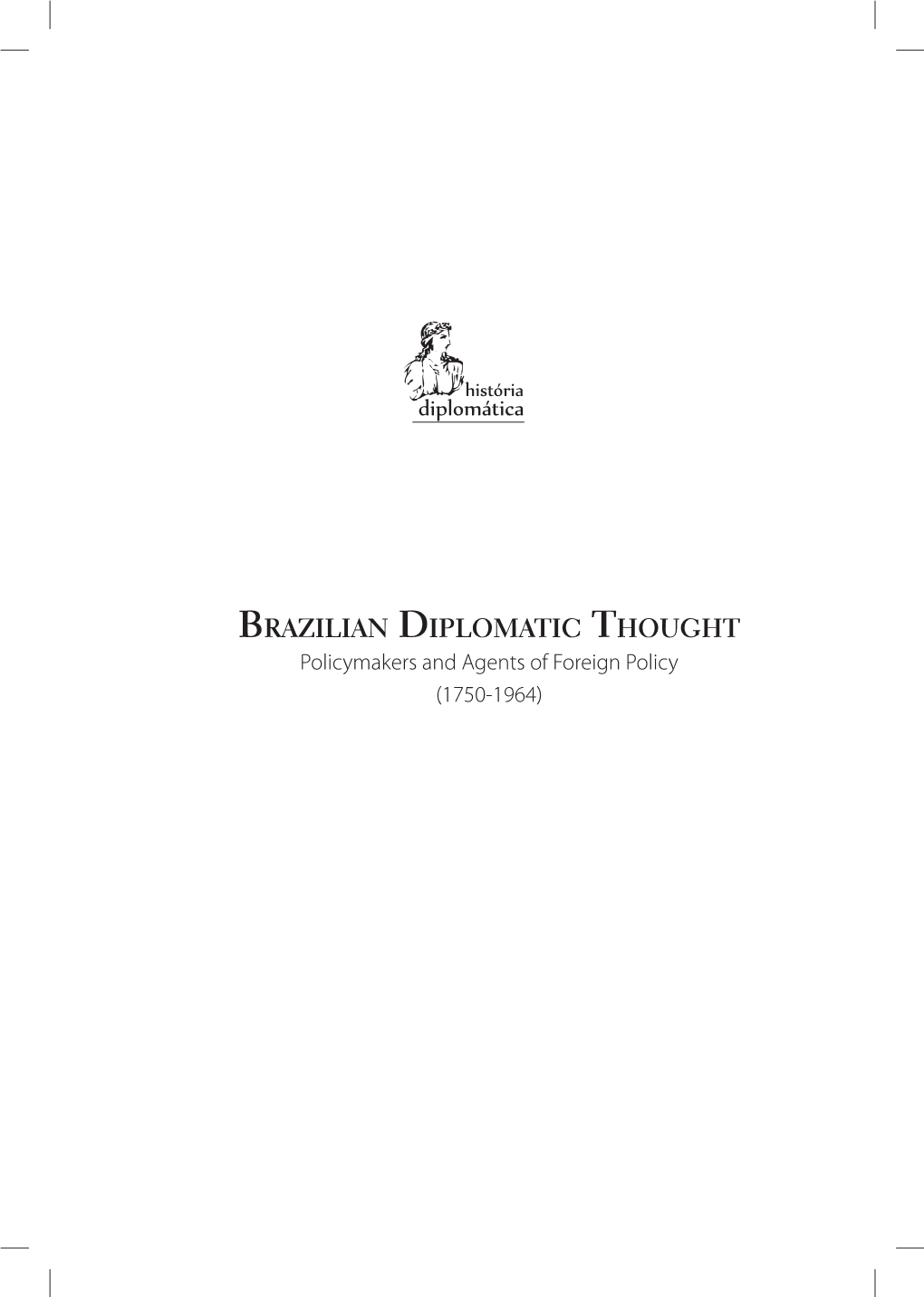 Brazilian Diplomatic Thought Policymakers and Agents of Foreign Policy (1750-1964) MINISTRY of FOREIGN AFFAIRS