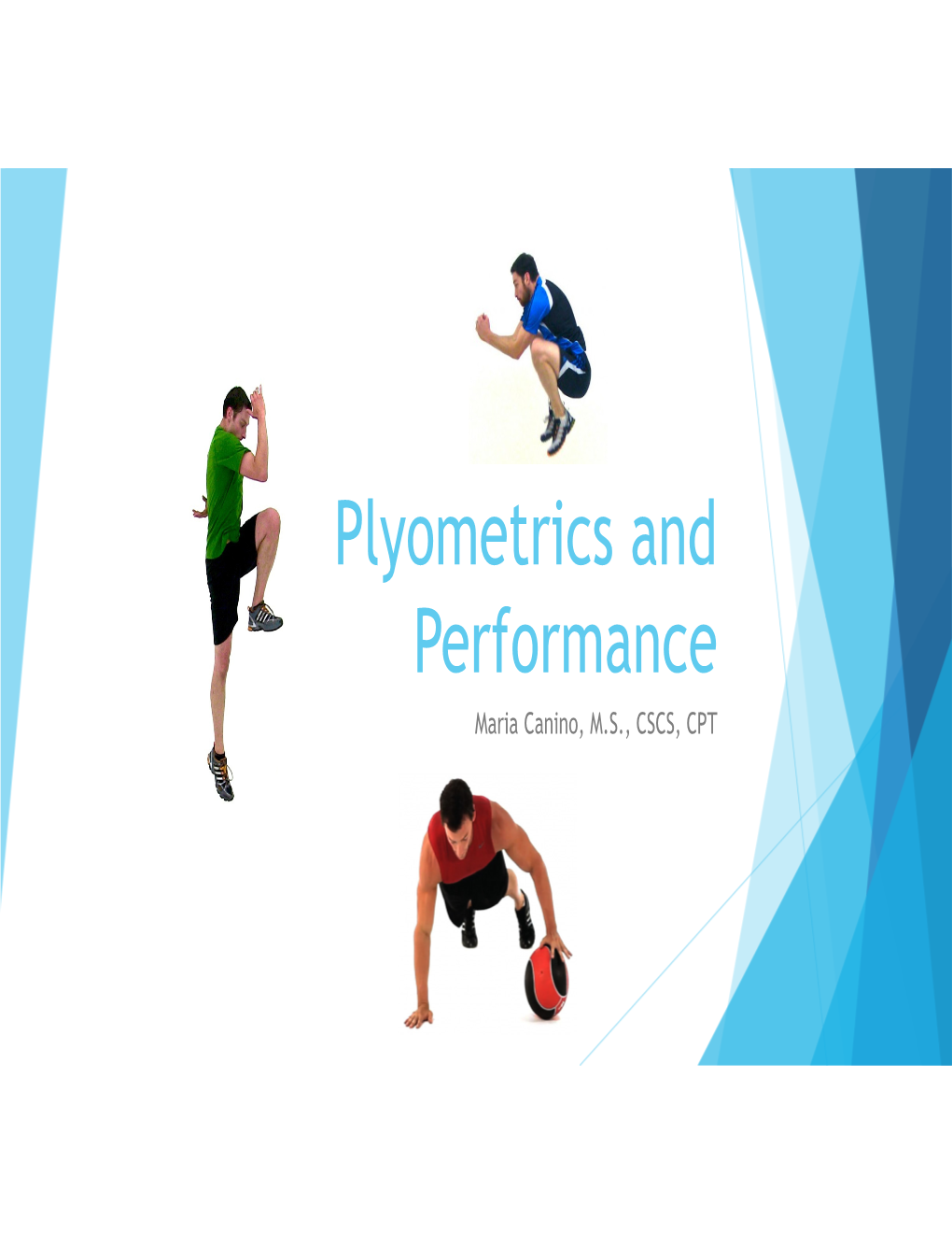 Plyometrics and Performance Maria Canino, M.S., CSCS, CPT What Are “Plyometrics?”