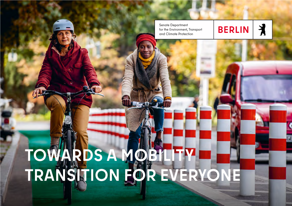 Towards a Mobility Transition for Everyone Berlin’S Mobility Transition: Safe – Convenient – Climate-Friendly