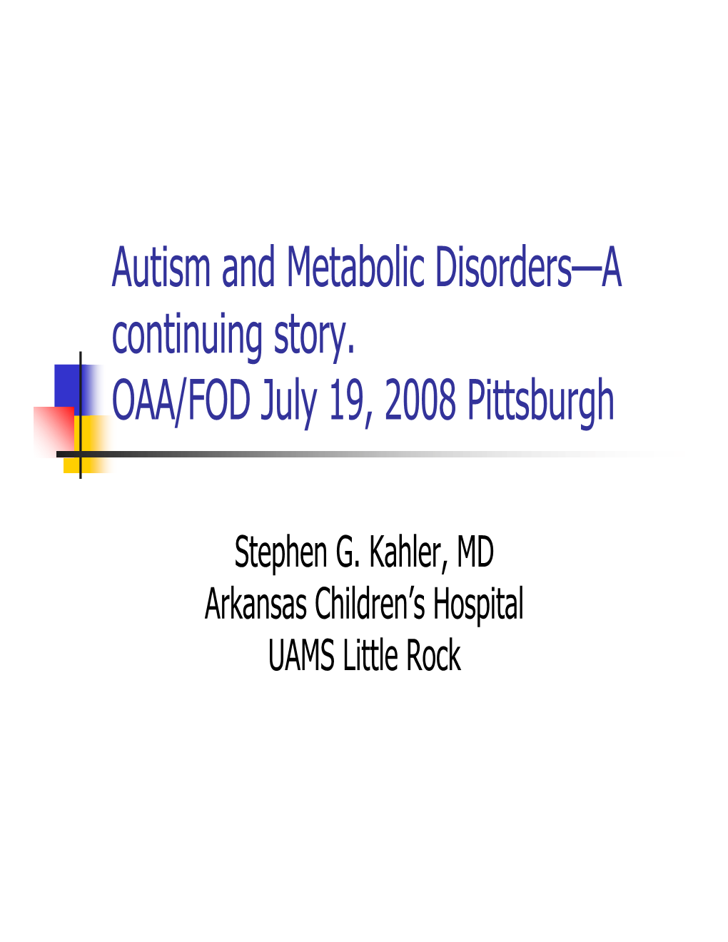 Autism and Metabolic Disorders—A Continuing Story. OAA/FOD July 19, 2008 Pittsburgh