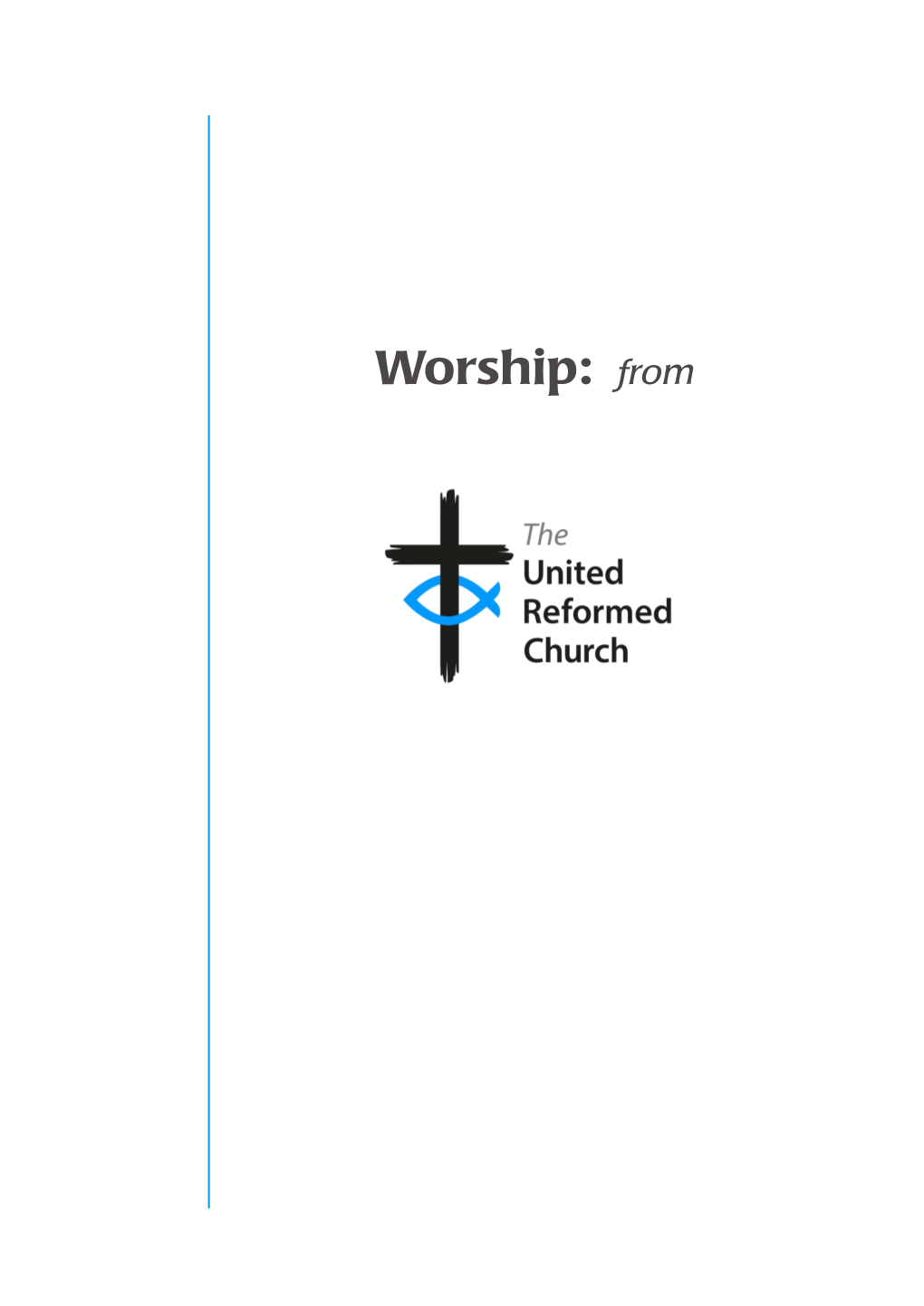 Worship: from ISBN 0 85346 219 4 © the United Reformed Church, 2003