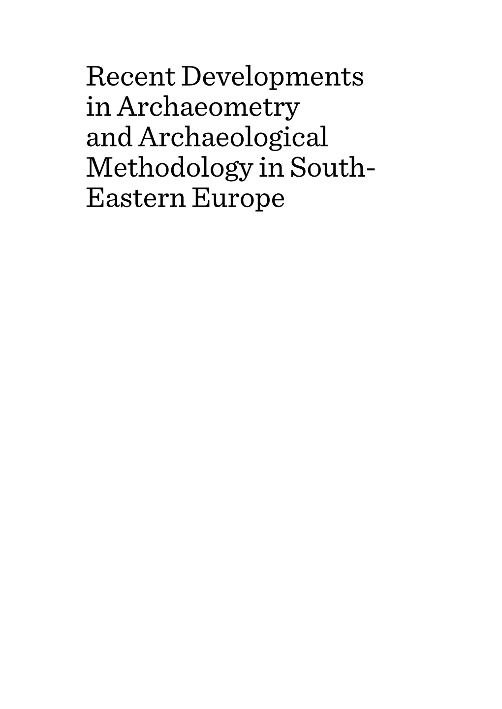 Recent Developments in Archaeometry and Archaeological Methodology in South- Eastern Europe
