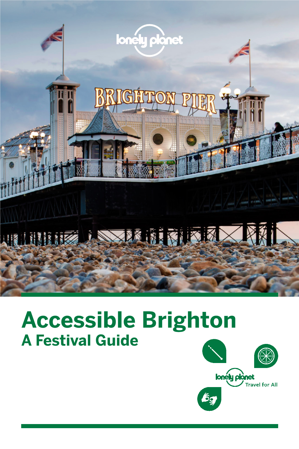 Accessible Brighton: a Festival Guide 02 Accessible Brighton: a Festival Guide Accessible Brighton: a Festival Guide 03