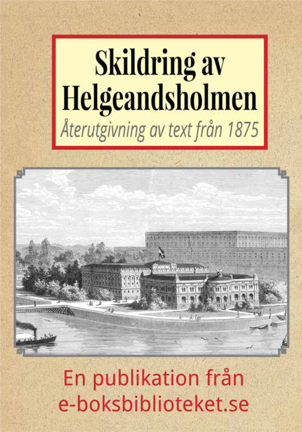 Förslag Till Ett Nytt Helgeandsholmen – Återutgivning Av Text Från 1875