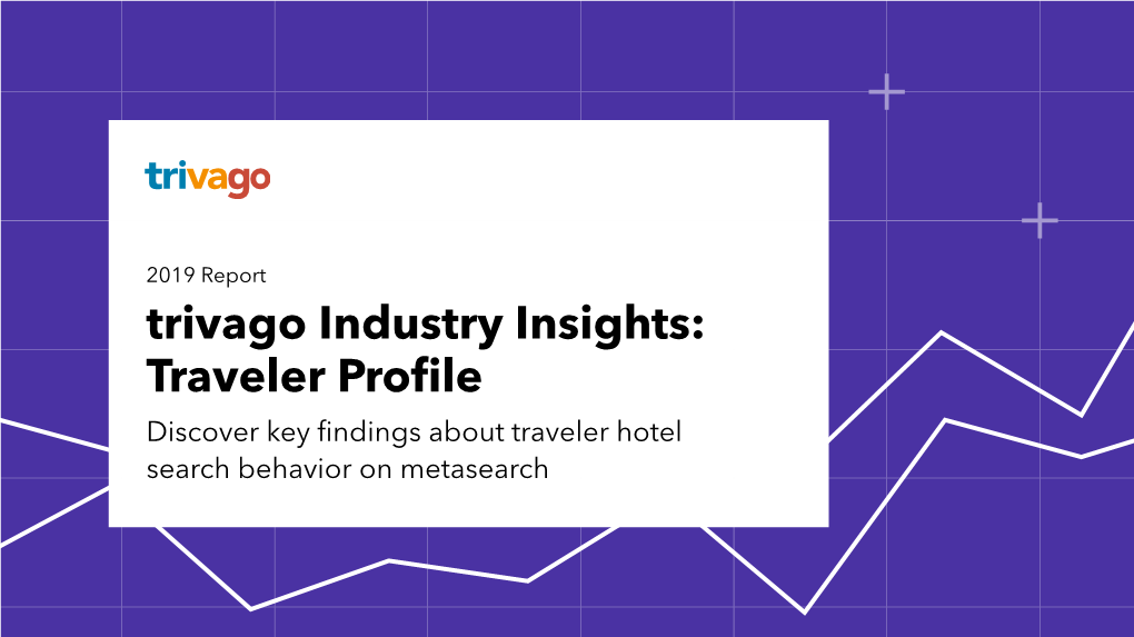 Traveler Profile Discover Key Findings About Traveler Hotel Search Behavior on Metasearch About the Report