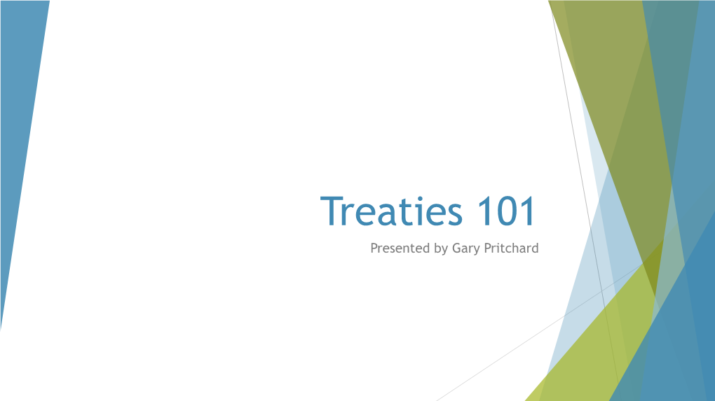 Treaties 101 Presented by Gary Pritchard Outline for Today