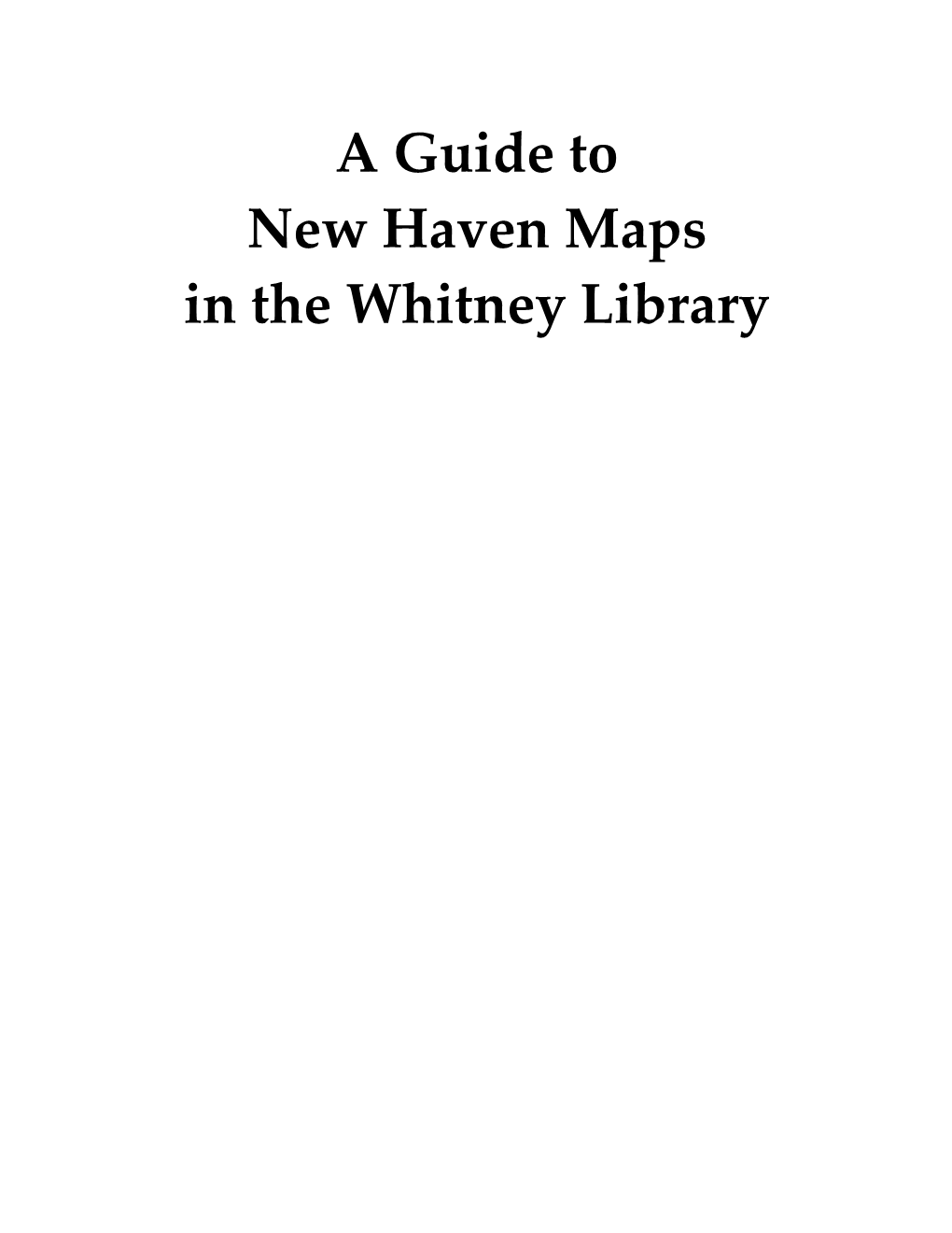 A Guide to New Haven Maps in the Whitney Library New Haven Museum & Historical Society 2007