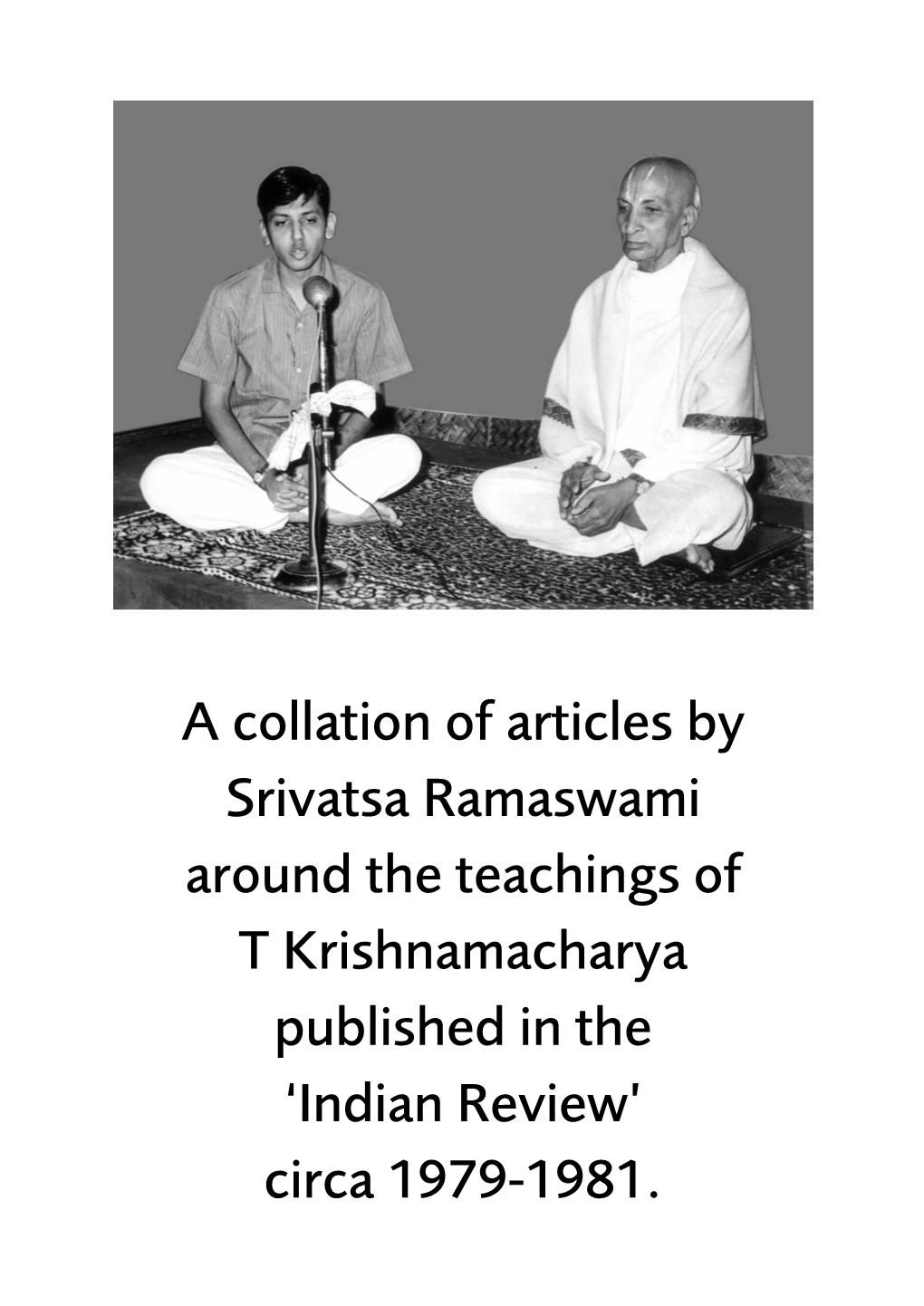 A Collation of Articles by Srivatsa Ramaswami Around the Teachings of T Krishnamacharya Published in the ‘Indian Review’ Circa 1979-1981