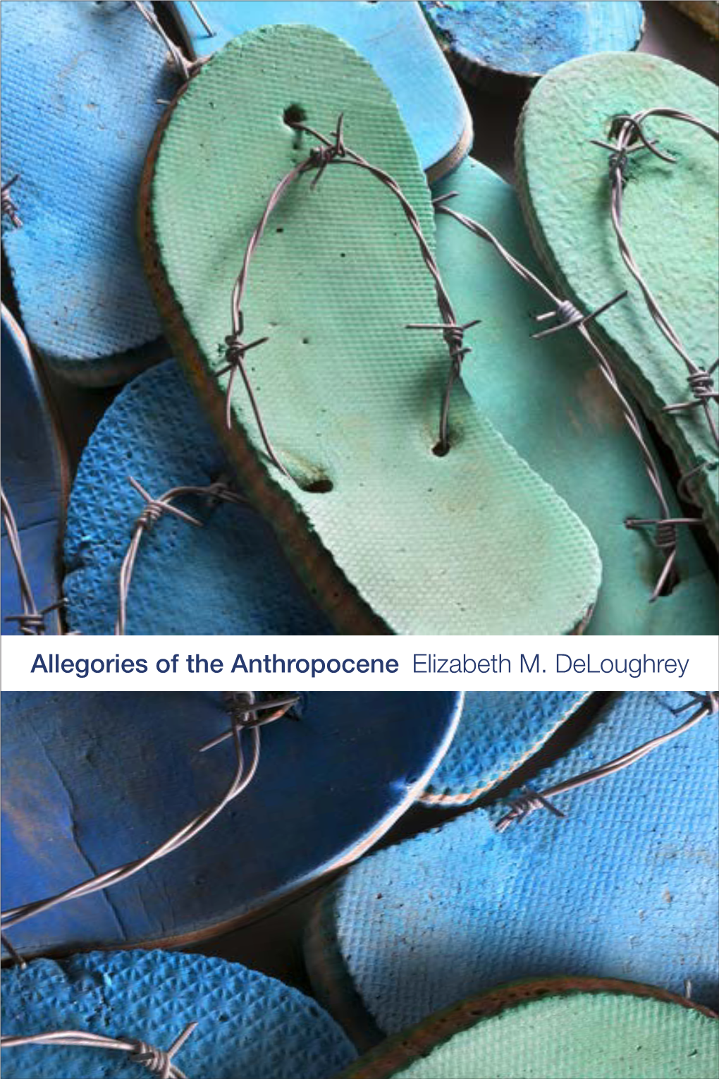 Allegories of the Anthropocene Elizabeth M. Deloughrey Allegories of the Anthropocene Elizabeth M