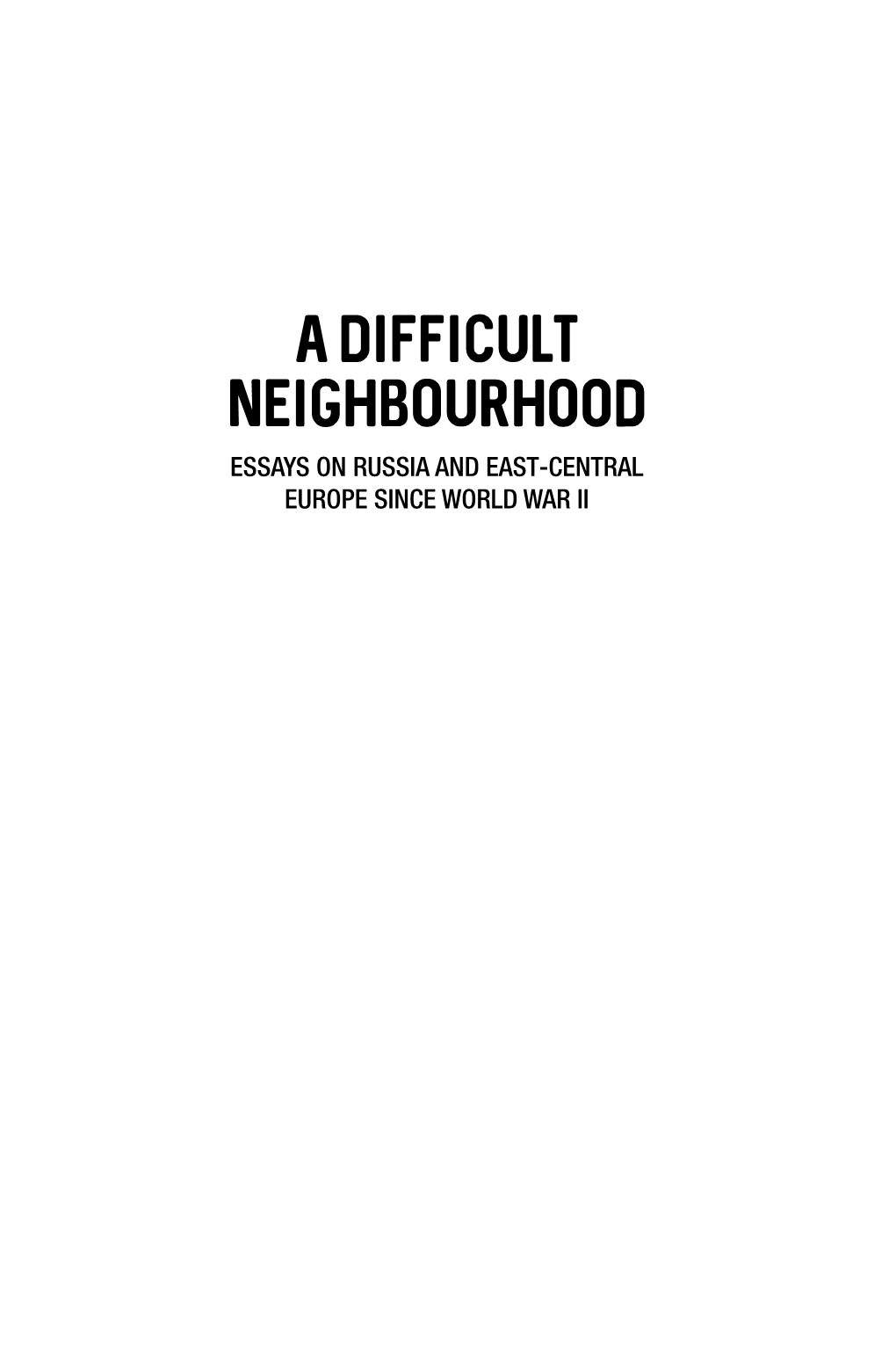 A Difficult Neighbourhood ESSAYS on RUSSIA and EAST-CENTRAL EUROPE SINCE WORLD WAR II