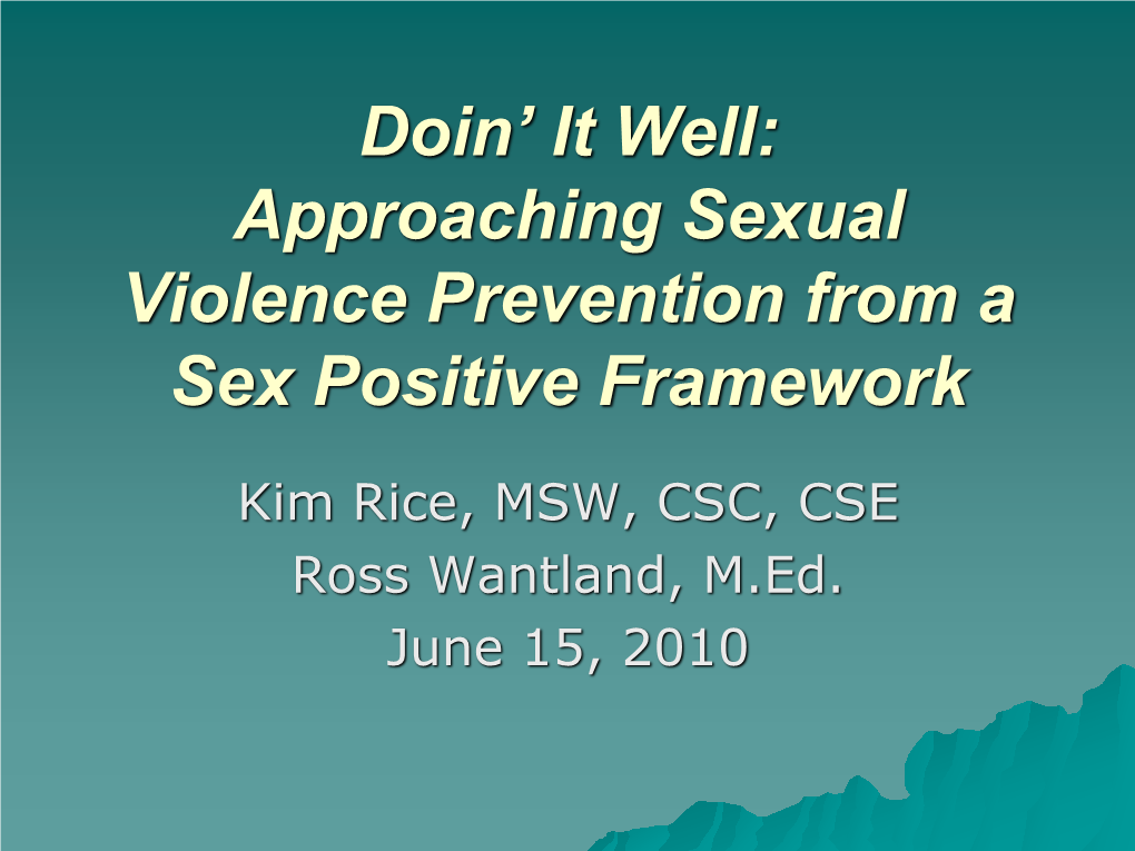 Approaching Sexual Violence Prevention from a Sex Positive Framework Kim Rice, MSW, CSC, CSE Ross Wantland, M.Ed