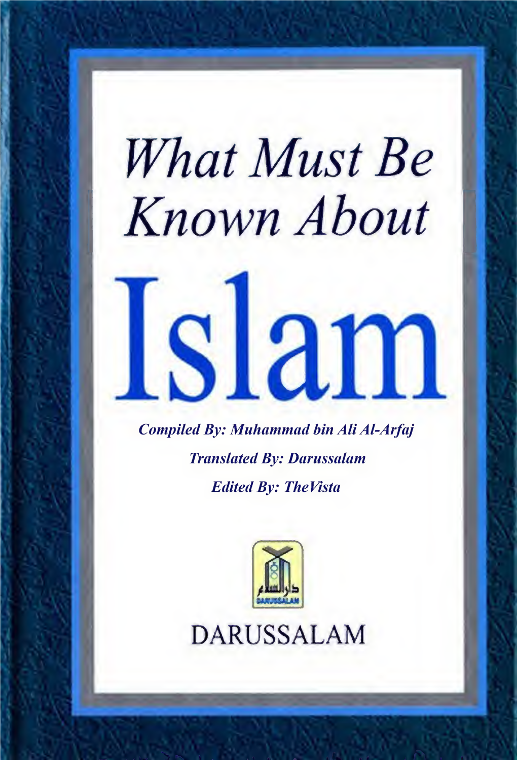 What Must Be Known About Islam Compiled By: Muhammad Bin Ahal-Arfaj