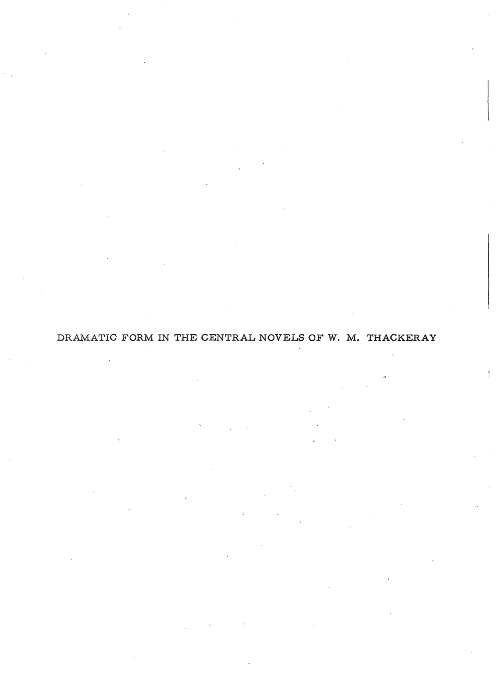 Vanity Fair, Pendennis, Esmond, and the Newcomes: a Study in the Element of Dramatic Form in the Central Novels of W