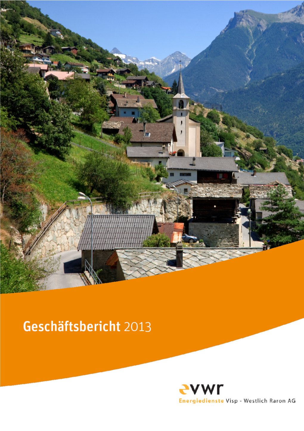 Geschäftsbericht 2013 ¦ EVWR Energiedienste Visp – Westlich Raron AG 1 Geschäftsbericht 2013 ¦ EVWR Energiedienste Visp – Westlich Raron AG 2